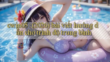 cwin05 (2026) bài viết hướng dẫn cho trình độ trung bình