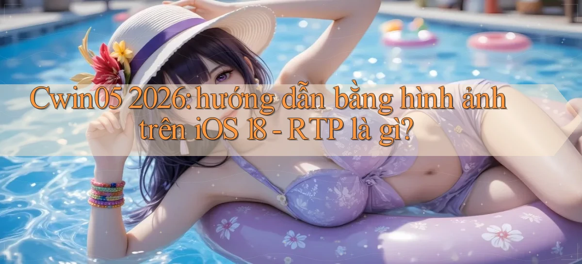 Cwin05 2026 hướng dẫn bằng hình ảnh trên iOS 18   RTP là gì