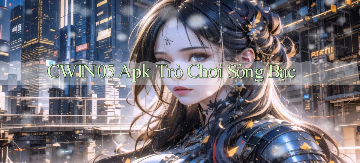 cwin05 apk trò chơi sòng bạc