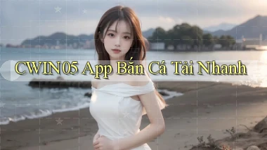 cwin05  app bắn cá tải nhanh