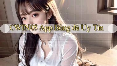cwin05 app bóng đá uy tín