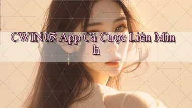 cwin05 app cá cược liên minh