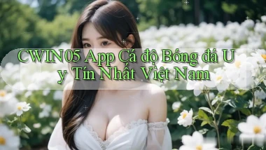 cwin05 app cá độ bóng đá uy tín nhất việt nam