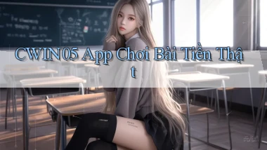 cwin05 app chơi bài tiền thật