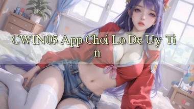 cwin05 app chơi lô đề uy tín
