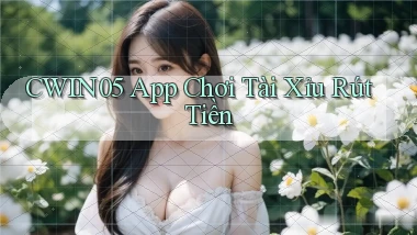 cwin05 app chơi tài xỉu rút tiền