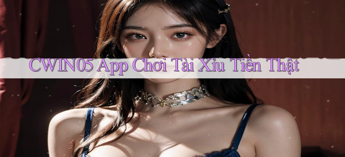 cwin05 app chơi tài xỉu tiền thật