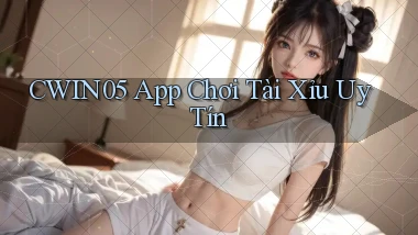 cwin05 app chơi tài xỉu uy tín