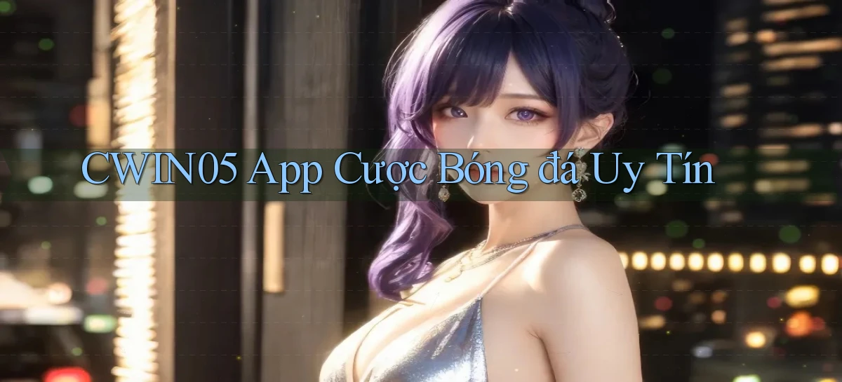 cwin05 app cược bóng đá uy tín