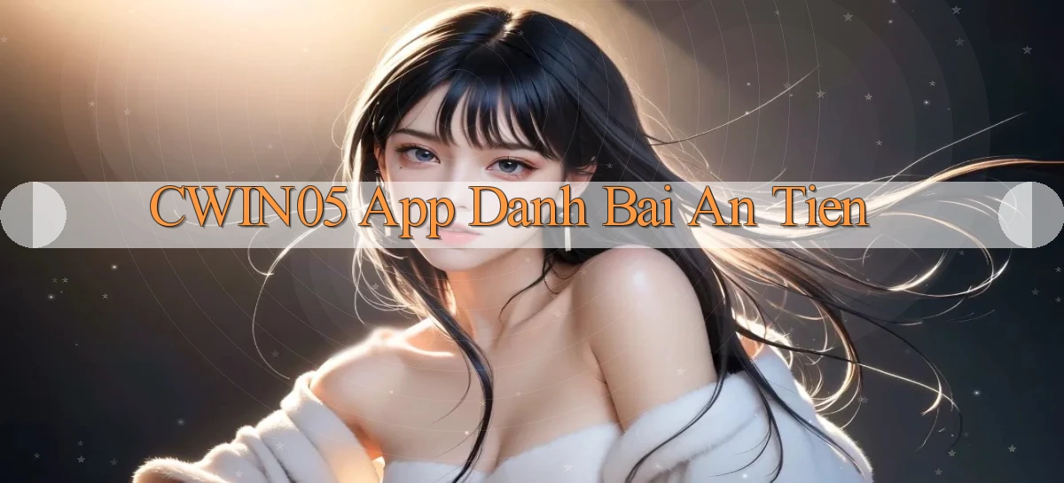 cwin05 app đánh bài an tiền