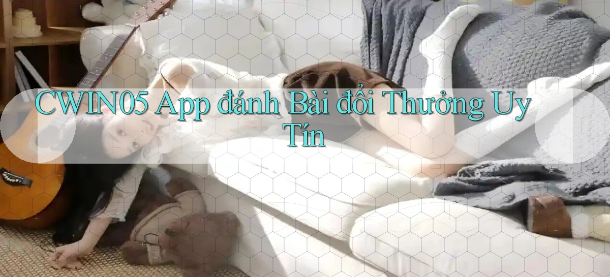 cwin05 app đánh bài đổi thưởng uy tín