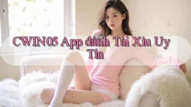 cwin05 app đánh tài xỉu uy tín