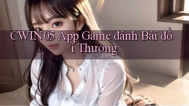 cwin05 app game đánh bài đổi thưởng