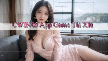 cwin05 app game tài xỉu
