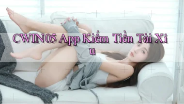 cwin05 app kiếm tiền tài xỉu