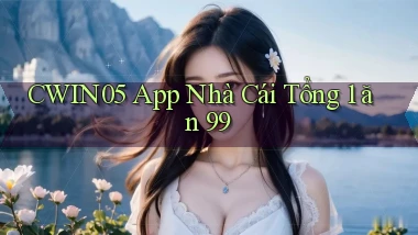 cwin05 app nhà cái tổng 1 ăn 99