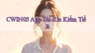 cwin05 app tài xỉu kiếm tiền
