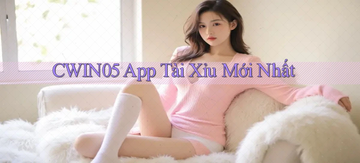 cwin05 app tài xỉu mới nhất