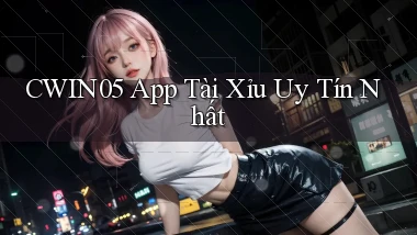cwin05 app tài xỉu uy tín nhất