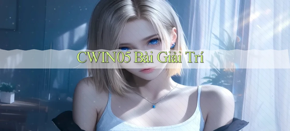 cwin05 bài giải trí