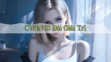 cwin05 bài giải trí