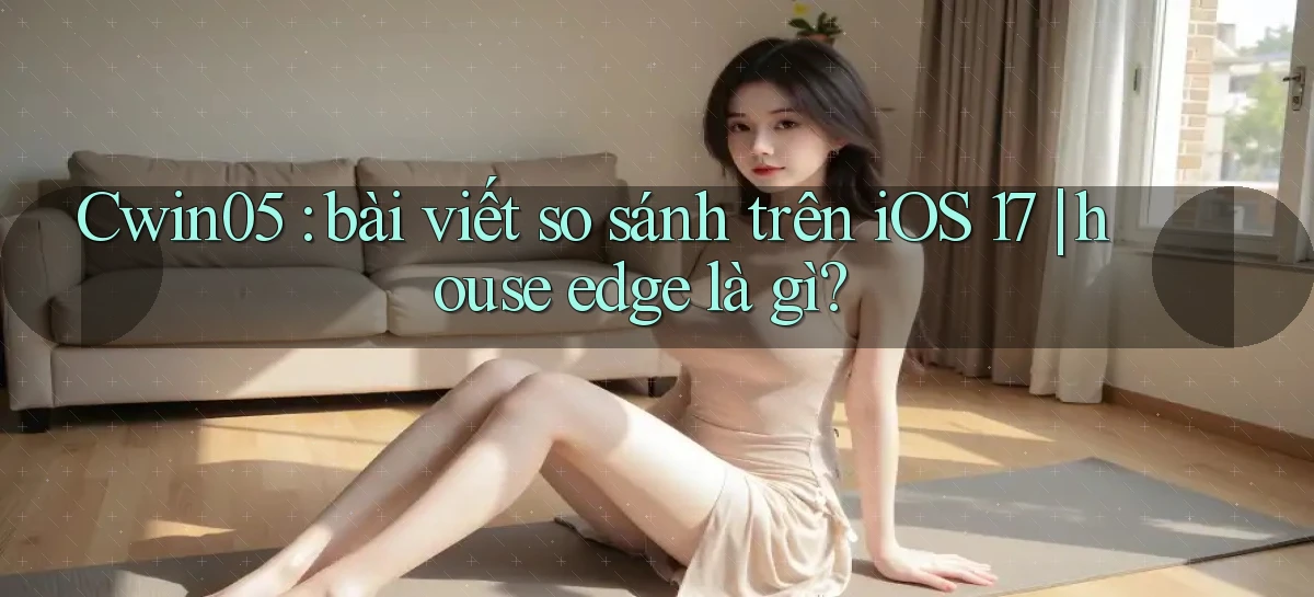 Cwin05 bài viết so sánh trên iOS 17 house edge là gì