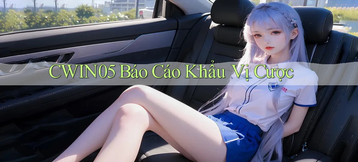 cwin05  báo cáo khẩu vị cược