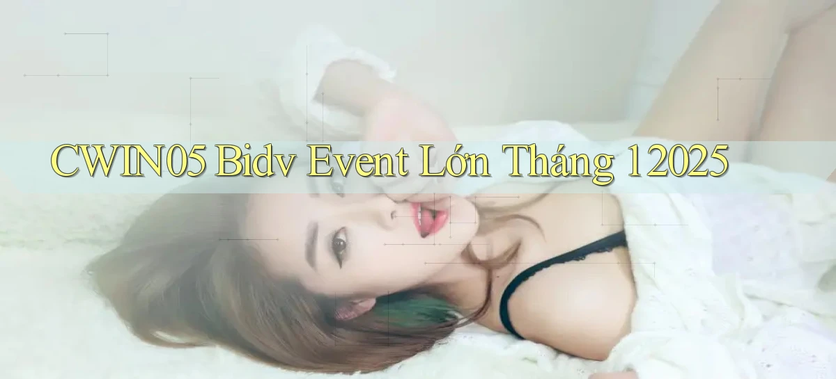 cwin05 bidv event lớn tháng 1 2025