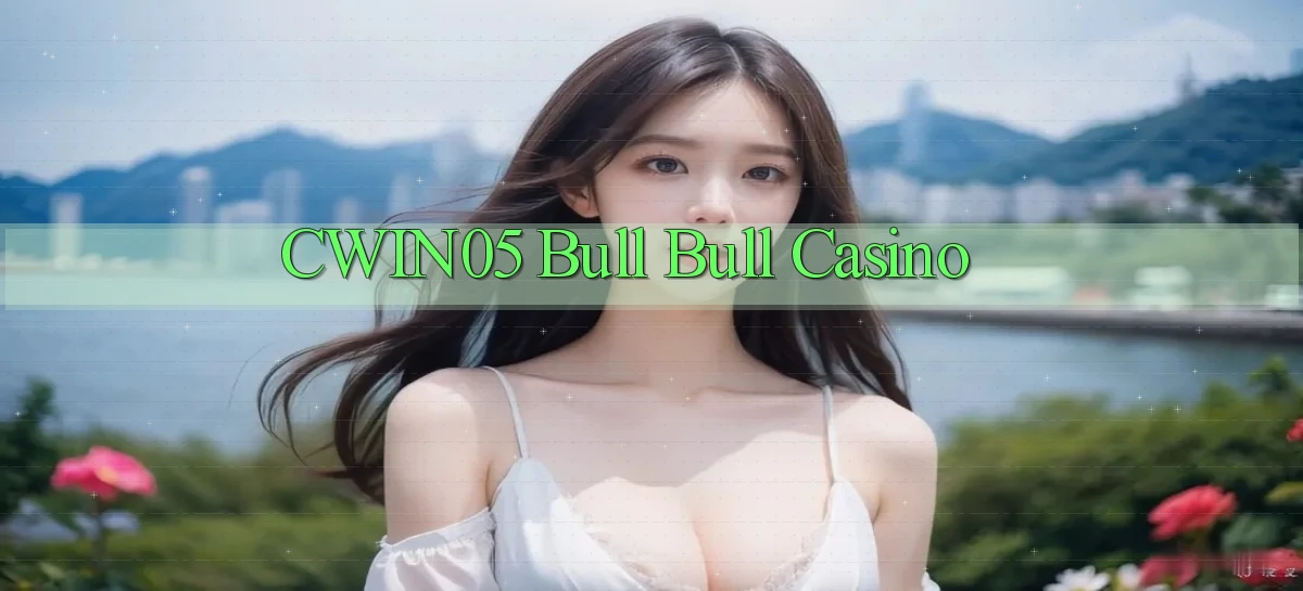 cwin05 bull bull casino