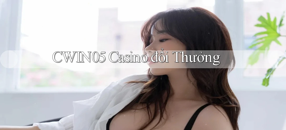 cwin05 casino đổi thưởng