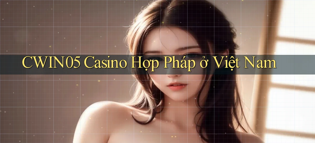 cwin05 casino hợp pháp ở việt nam