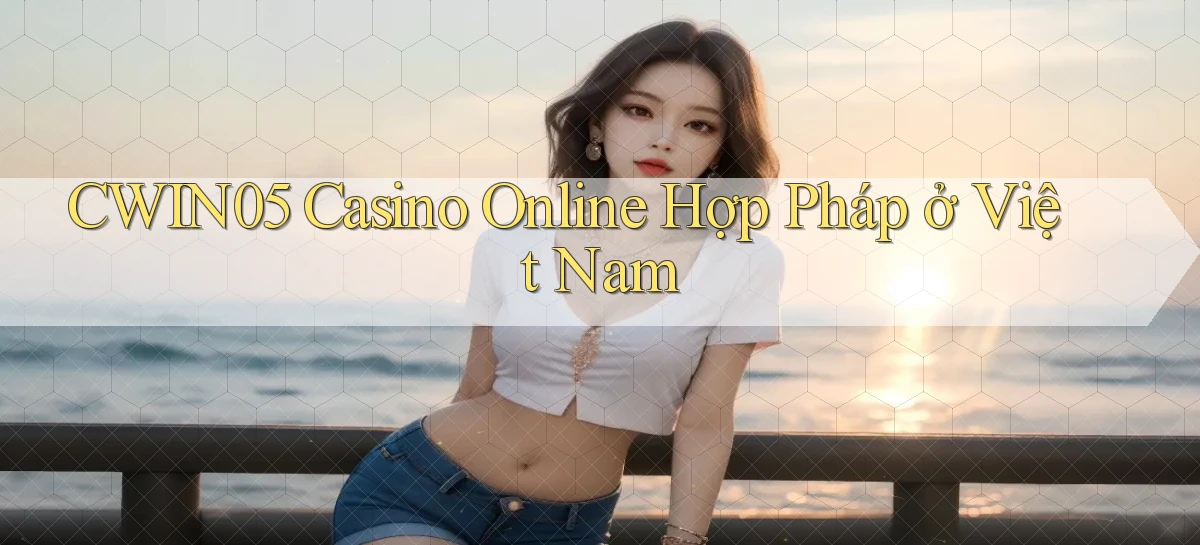 cwin05 casino online hợp pháp ở việt nam