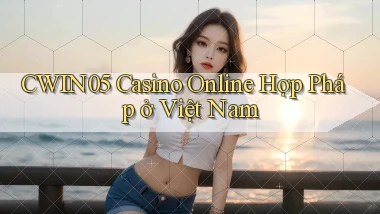 cwin05 casino online hợp pháp ở việt nam