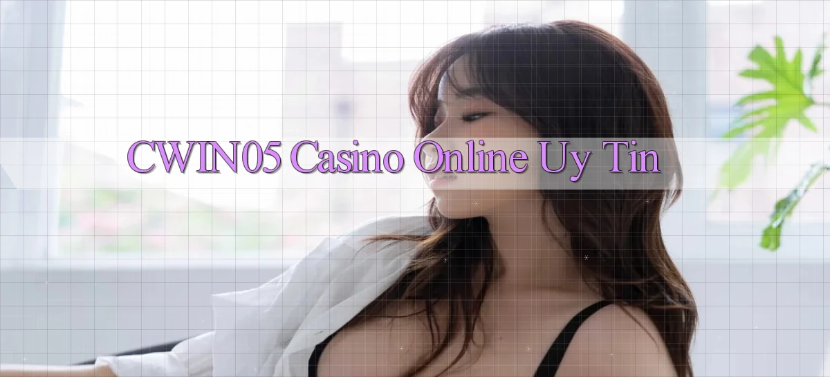 cwin05 casino online uy tín