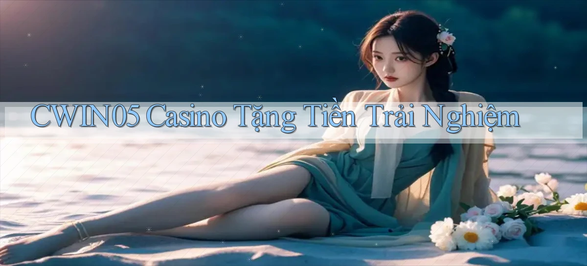 cwin05 casino tặng tiền trải nghiệm