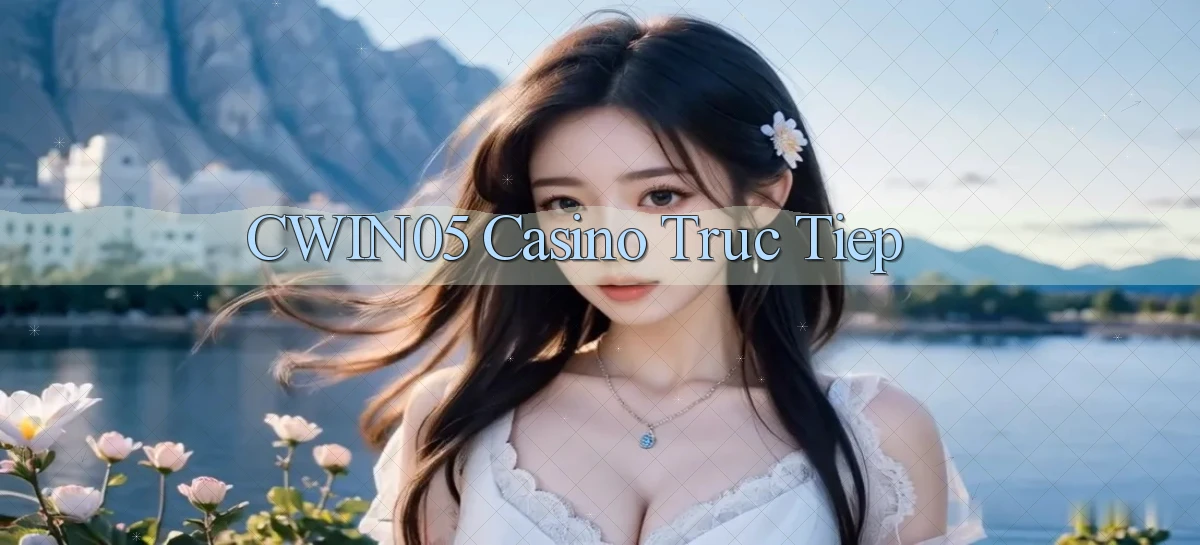 cwin05 casino truc tiep