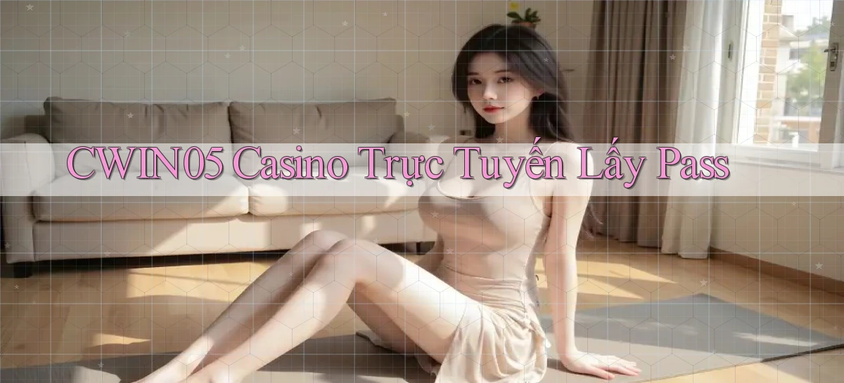 cwin05 casino trực tuyến lấy pass