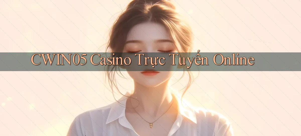 cwin05 casino trực tuyến online