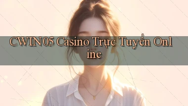 cwin05 casino trực tuyến online