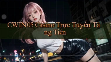 cwin05 casino trực tuyến tặng tiền