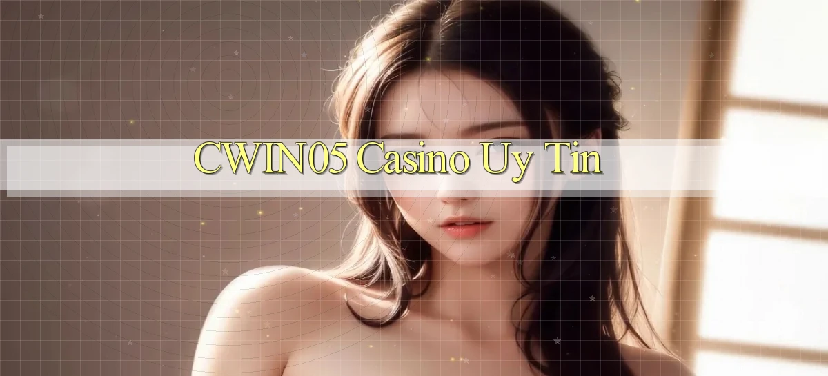 cwin05 casino uy tín