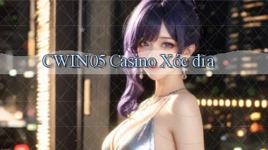 cwin05 casino xóc đĩa