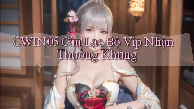 cwin05  câu lạc bộ vip nhận thưởng khủng