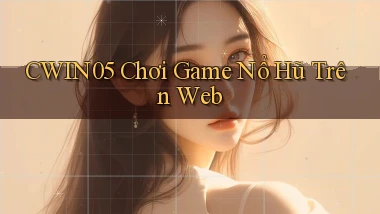 cwin05  chơi game nổ hũ trên web