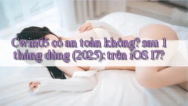 Cwin05 có an toàn không sau 1 tháng dùng (2025) trên iOS 17
