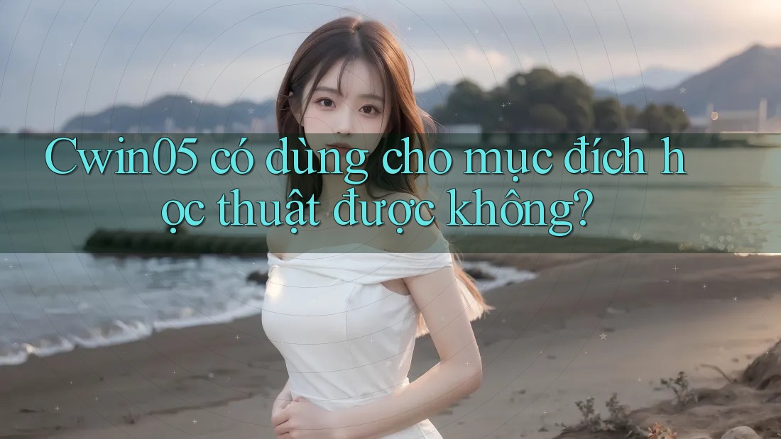Cwin05 có dùng cho mục đích học thuật được không? Cwin05 có dùng cho mục đích học thuật được không?