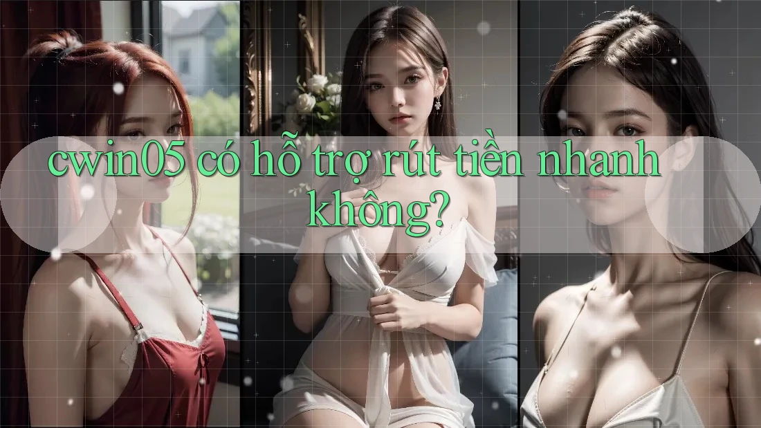 cwin05 có hỗ trợ rút tiền nhanh không?