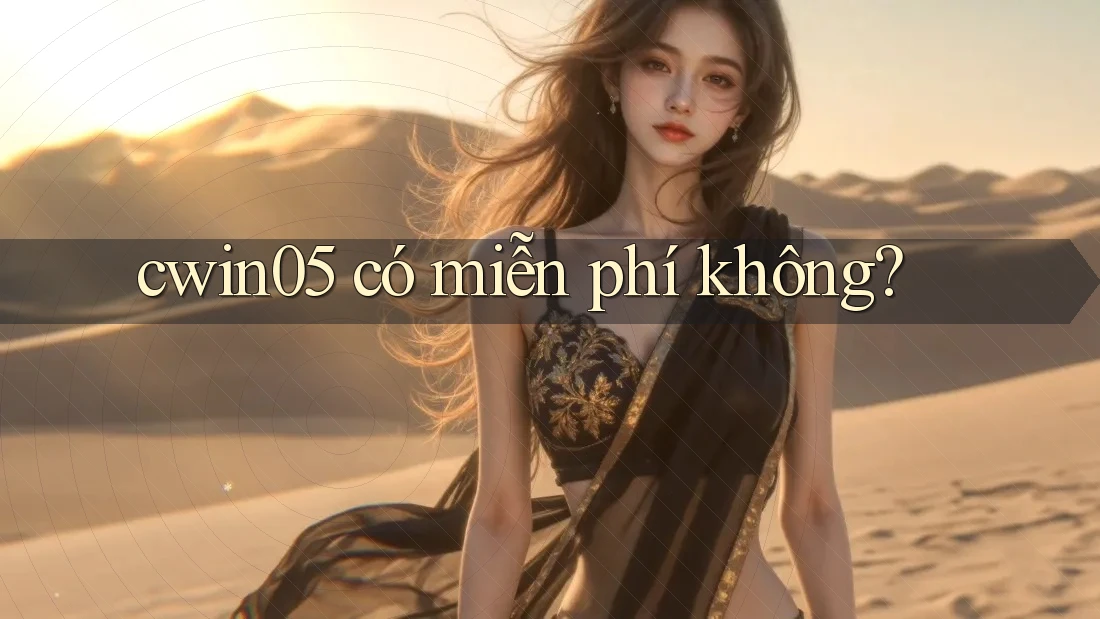 Cwin05 có miễn phí không? Cwin05 có miễn phí không?
