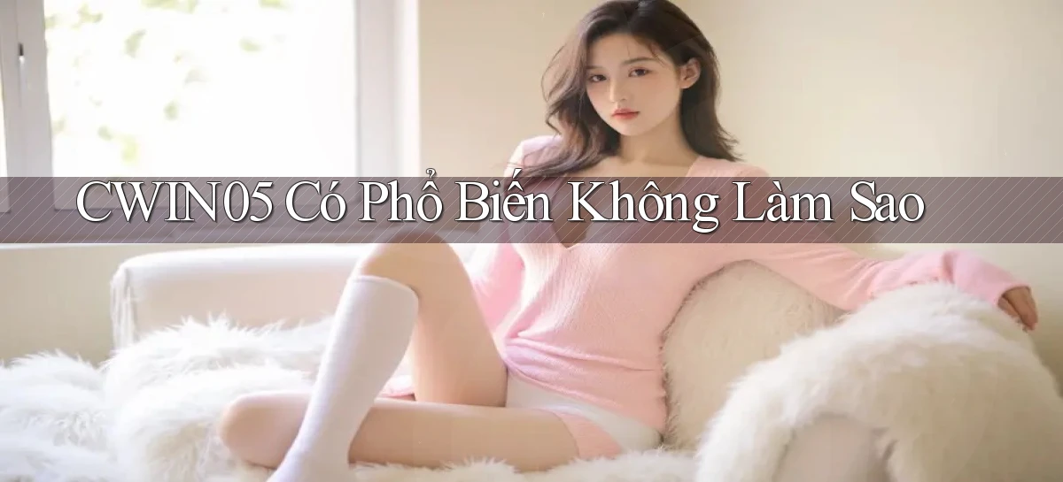 cwin05 có phổ biến không làm sao