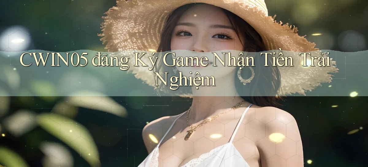 cwin05  đăng ký game nhận tiền trải nghiệm